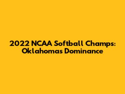 2022 NCAA Softball Champs: Oklahoma's Dominance