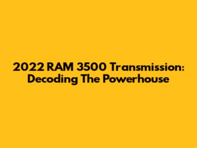 2022 RAM 3500 Transmission: Decoding The Powerhouse