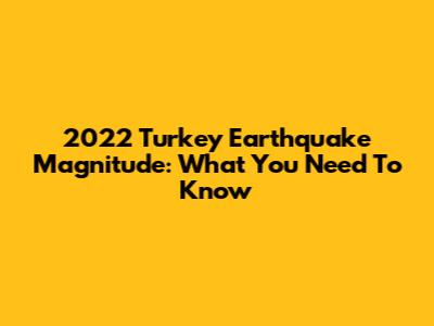 2022 Turkey Earthquake Magnitude: What You Need To Know