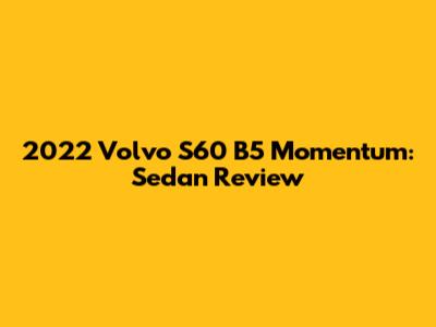 2022 Volvo S60 B5 Momentum: Sedan Review