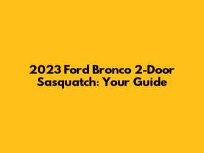2023 Ford Bronco 2-Door Sasquatch: Your Guide