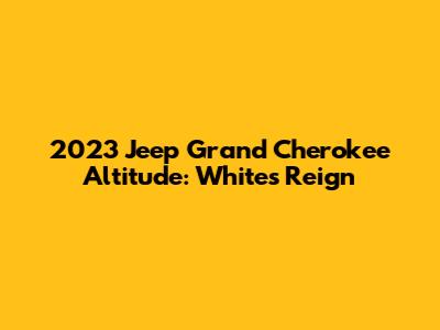 2023 Jeep Grand Cherokee Altitude: White's Reign