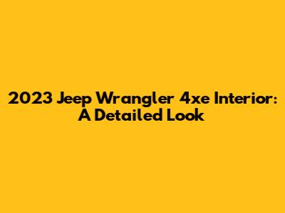 2023 Jeep Wrangler 4xe Interior: A Detailed Look