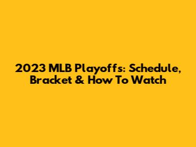2023 MLB Playoffs: Schedule, Bracket & How To Watch