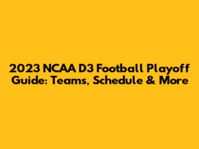 2023 NCAA D3 Football Playoff Guide: Teams, Schedule & More