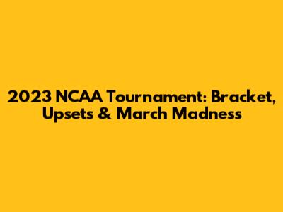2023 NCAA Tournament: Bracket, Upsets & March Madness