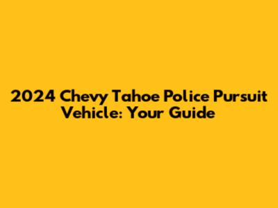 2024 Chevy Tahoe Police Pursuit Vehicle: Your Guide