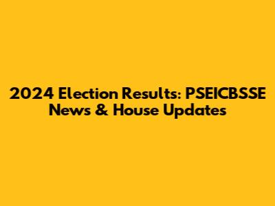 2024 Election Results: PSEICBSSE News & House Updates