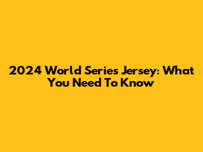 2024 World Series Jersey: What You Need To Know
