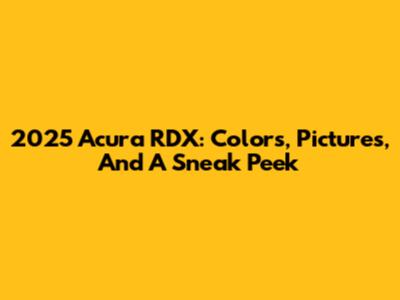 2025 Acura RDX: Colors, Pictures, And A Sneak Peek