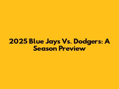 2025 Blue Jays Vs. Dodgers: A Season Preview
