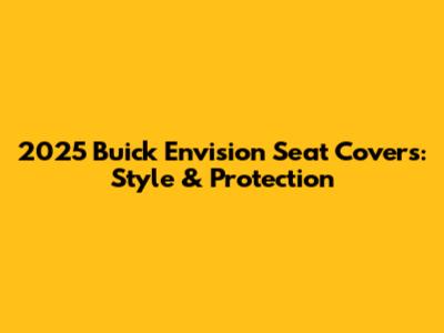 2025 Buick Envision Seat Covers: Style & Protection