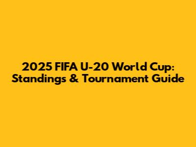 2025 FIFA U-20 World Cup: Standings & Tournament Guide