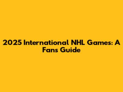 2025 International NHL Games: A Fan's Guide
