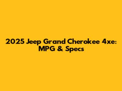 2025 Jeep Grand Cherokee 4xe: MPG & Specs