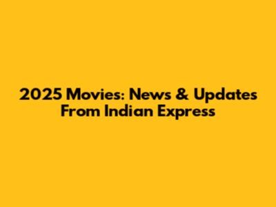 2025 Movies: News & Updates From Indian Express