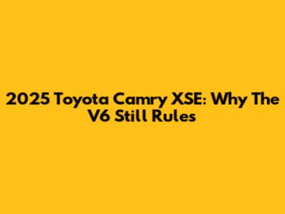 2025 Toyota Camry XSE: Why The V6 Still Rules