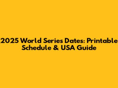 2025 World Series Dates: Printable Schedule & USA Guide