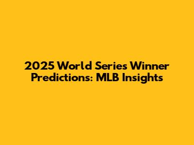 2025 World Series Winner Predictions: MLB Insights