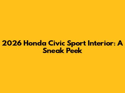 2026 Honda Civic Sport Interior: A Sneak Peek