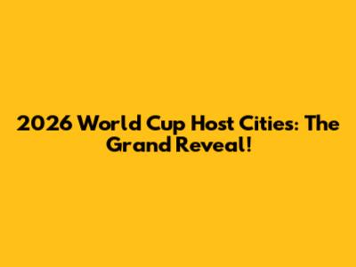 2026 World Cup Host Cities: The Grand Reveal!