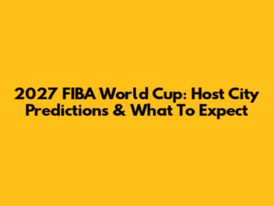 2027 FIBA World Cup: Host City Predictions & What To Expect