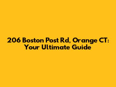 206 Boston Post Rd, Orange CT: Your Ultimate Guide