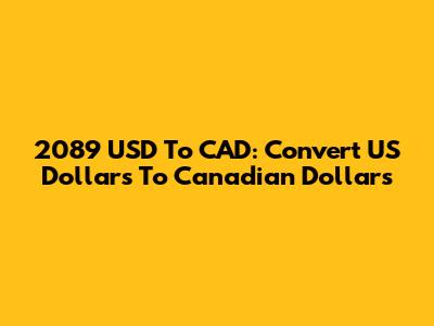 2089 USD To CAD: Convert US Dollars To Canadian Dollars