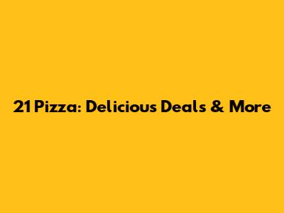 21 Pizza: Delicious Deals & More