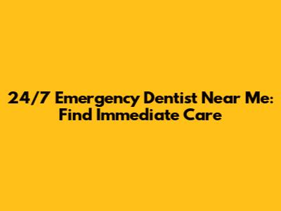 24/7 Emergency Dentist Near Me: Find Immediate Care