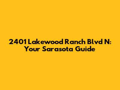 2401 Lakewood Ranch Blvd N: Your Sarasota Guide