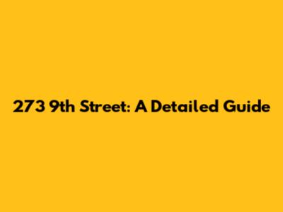 273 9th Street: A Detailed Guide