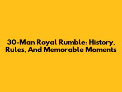30-Man Royal Rumble: History, Rules, And Memorable Moments