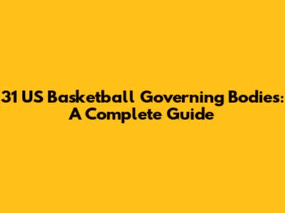 31 US Basketball Governing Bodies: A Complete Guide