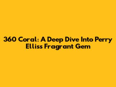 360 Coral: A Deep Dive Into Perry Ellis's Fragrant Gem