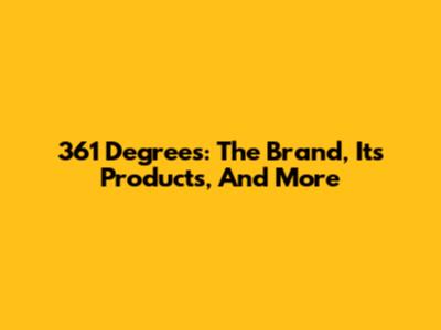 361 Degrees: The Brand, Its Products, And More