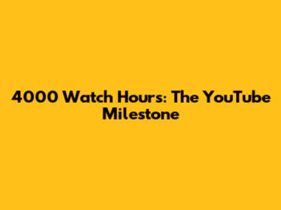 4000 Watch Hours: The YouTube Milestone