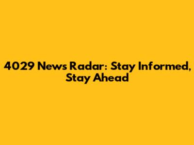 4029 News Radar: Stay Informed, Stay Ahead