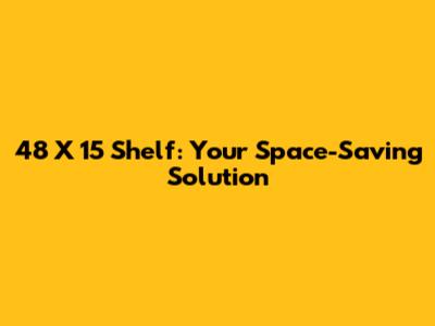 48 X 15 Shelf: Your Space-Saving Solution