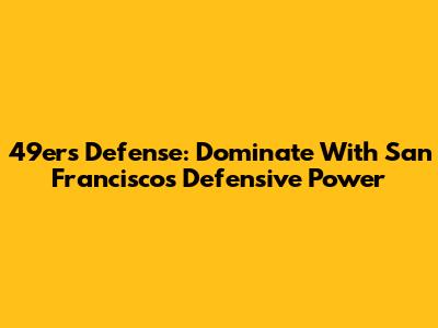 49ers Defense: Dominate With San Francisco's Defensive Power