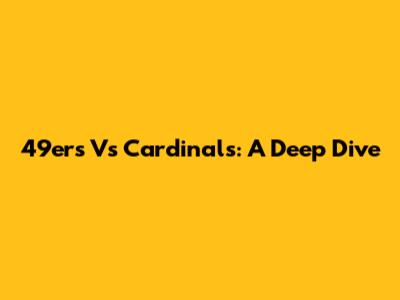 49ers Vs Cardinals: A Deep Dive