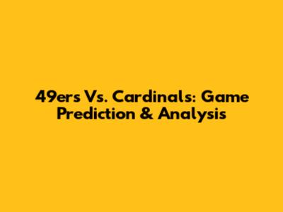 49ers Vs. Cardinals: Game Prediction & Analysis