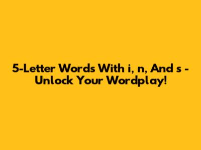 5-Letter Words With 'i', 'n', And 's' - Unlock Your Wordplay!