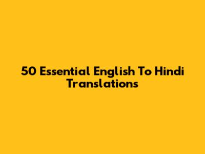 50 Essential English To Hindi Translations