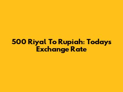 500 Riyal To Rupiah: Today's Exchange Rate