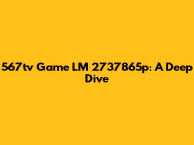 567tv Game LM 2737865p: A Deep Dive