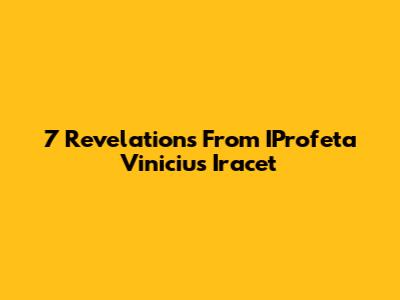 7 Revelations From IProfeta Vinicius Iracet