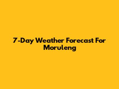 7-Day Weather Forecast For Moruleng