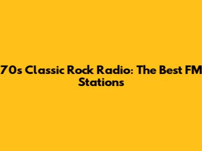 70s Classic Rock Radio: The Best FM Stations