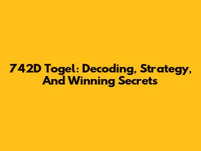 742D Togel: Decoding, Strategy, And Winning Secrets